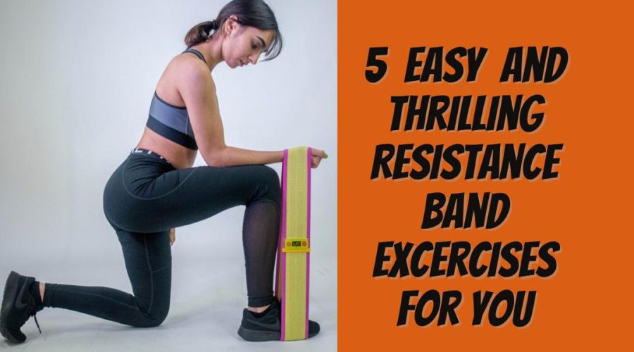 5 Easy and Thrilling Resistance Band Exercises for You