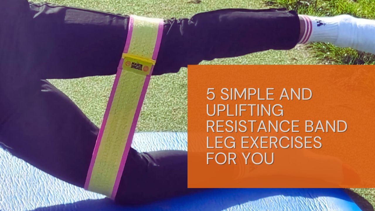 5 Simple and Uplifting Resistance Band Leg Exercises for You