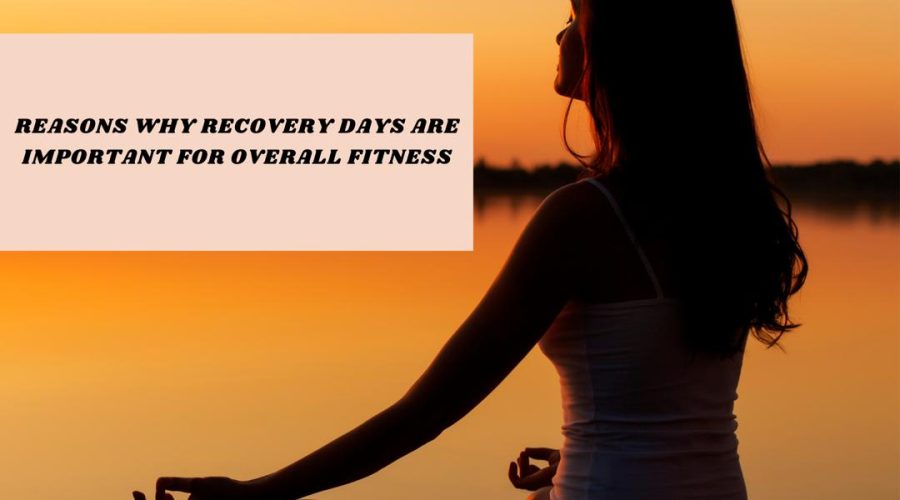 Reasons Why Recovery Days Are Important for Overall Fitness